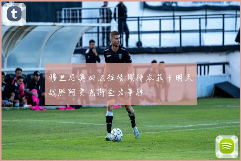 穆里尼奥回忆往绩期待本菲卡明天战胜阿贾克斯全力争胜