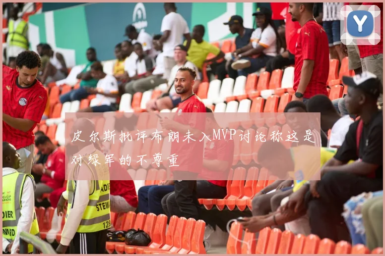 皮尔斯批评布朗未入MVP讨论称这是对绿军的不尊重