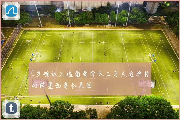 C罗确认入选葡萄牙队三月大名单将对阵墨西哥和美国